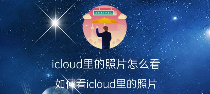 icloud里的照片怎么看 如何看icloud里的照片